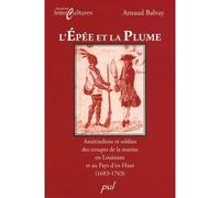 L'épée et la plume : Amérindiens et soldats des troupes de la marine en Louisiane et au Pays d'en Haut (1683-1763)