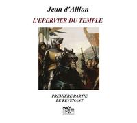 L'EPERVIER DU TEMPLE PREMIÈRE PARTIE: LE REVENANT - Jean dAillon - Le Grand-Chatelet - ebook (ePub) - Livre