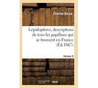 Lépidoptères, descriptions de tous les papillons qui se trouvent en France. Volume 5