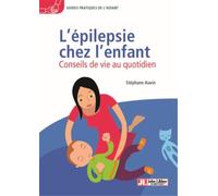 L'épilepsie chez l'enfant Conseils de vie au quotidien. Avec le témoignage de Soline Roy - Stéphane Auvin - John Libbey Eurotext - broché - Guide