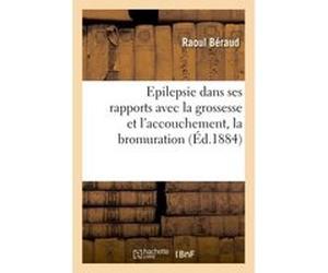 L'épilepsie dans ses rapports avec la grossesse et l'accouchement, bromuration pendant la grossesse Beraud-R (Auteur)