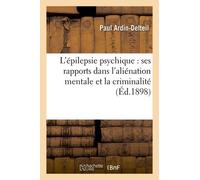 L'épilepsie Psychique: Ses Rapports Dans L'aliénation Mentale Et La Criminalité Épilepsie Larvée