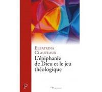 L'epiphanie de dieu et le jeu théologique Elbatrina Clauteaux (Auteur)