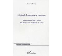 L'épisode humanitaire roumain Construction d'une "crise" , état des lieux et modalités de sortie - Gautier Pirotte - L'harmattan - broché - Essai
