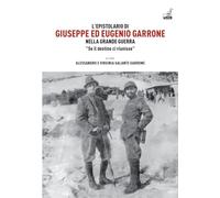 L'epistolario di Giuseppe ed Eugenio Garrone. Nella Grande Guerra "Se il destino ci riunisse”