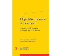 L'épithète, La Rime Et La Raison - La Lexicographie Poétique En Europe, Xvie-Xviie Siècles
