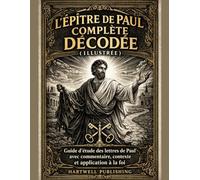 L'Épître de Paul complète décodée (illustrée): Guide d’étude des lettres de Paul avec commentaire, contexte et application à la foi