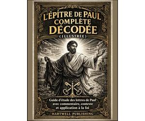 L'Épître de Paul complète décodée (illustrée): Guide d’étude des lettres de Paul avec commentaire, contexte et application à la foi