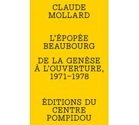 L'épopée Beaubourg De la genèse à l'ouverture, 1971-1978 - Claude Mollard - Centre Pompidou Eds Du - broché - Essai