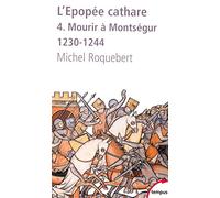 L'epopee cathare t4 mourir a montsegur 1230-1244 Tome 4 Mourir à Montségur 1230-1244 - Michel Roquebert - Perrin - Poche - Essai