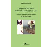 L'épopée de Bokar Biro selon Farba kéba Sow de Labé: L'homme, l'Almami et la conquête coloniale du Fuuta Jallon (Guinée Conakry)