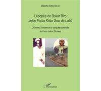 L'épopée de Bokar Biro selon Farba kéba Sow de Labé L'homme, l'Almami et la conquête coloniale du Fuuta Jallon (Guinée Conakry) - Maladho Siddy Balde - L'harmattan - broché - Essai