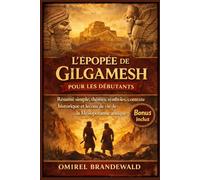 L'Épopée de Gilgamesh pour les débutants: Résumé simple, thèmes, symboles, contexte historique et leçons de vie de la Mésopotamie antique