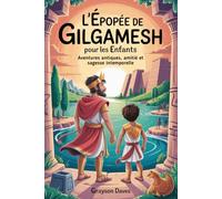 L'Épopée de Gilgamesh pour les enfants: Aventures antiques, amitié et sagesse intemporelle