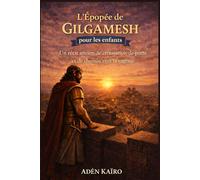 L'Épopée de Gilgamesh pour les enfants: Un récit ancien de croissance, de perte et de chemin vers la sagesse