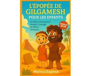 L'ÉPOPÉE DE GILGAMESH POUR LES ENFANTS: Un Récit intemporel Amitié, Courage et Héros Antiques