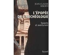 L'Epopée de l'archéologie, tome 1. Savants et aventuriers