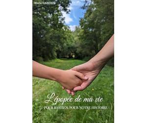 L'épopée de ma vie: Pour Bastien, pour notre histoire