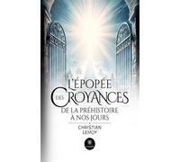 L'épopée des croyances De la préhistoire à nos jours - Christian Lemoy - Le Lys Bleu - broché - Essai