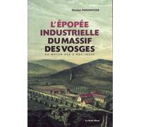 L'épopée Industrielle Du Massif Des Vosges - Du Moyen Age À Nos Jours