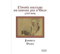 L'épopée Solitaire Du Dernier Juif D'oran (1927-2010)