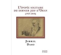 L'épopée Solitaire Du Dernier Juif D'oran (1927-2010)