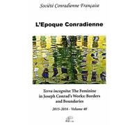 L'époque Conradienne N° 40 - Terra Incognita: The Feminine In Joseph Conrad's Works: Borders And Boundaries