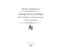 L'époque de la technique. Marx, Heidegger et l'accomplissement de la métaphysique Marx, heidegger et l'accomplissement de la metaphysique - Jean Vioulac - Puf - broché - Essai