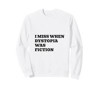L'époque où la dystopie était Une Fiction me Manque Sweatshirt