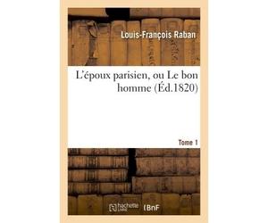L'époux parisien, ou Le bon homme. Tome 1 - Louis-François Raban - Hachette Bnf - broché - Livre