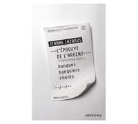 L'Epreuve de l'argent Banuqes banquiers clients - Jeanne Lazarus - Calmann-Levy - broché - Essai