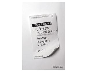 L'Epreuve de l'argent Banuqes banquiers clients - Jeanne Lazarus - Calmann-Levy - broché - Essai