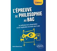 L'épreuve de philosophie au bac : la méthode de la dissertation et de l'explication de texte pas à pas - Terminale
