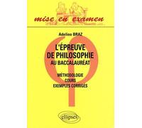 L'épreuve de philosophie au baccalauréat - cours, méthodologie, exemples corrigés Cours, méthodologie, dissertations corrigées - Adelino Braz - Ellipses - broché - Scolaire / Universitaire