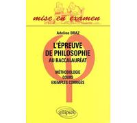 L'épreuve De Philosophie Au Baccalauréat - Méthodologie, Cours, Exemples Corrigés