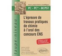 L'Epreuve de travaux pratiques de chimie à l'oral des concours ENS - PC PC*- BCPST - Problèmes corrigés et commentés par des membres du jury Valérie Alain (Auteur), Elena Ishow (Auteur), Renault Meall