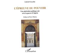 L'épreuve du pouvoir Une génération politique née avec la guerre d'Algérie - Gabriel Gosselin - L'harmattan - broché - Essai