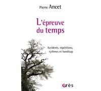 L'épreuve du temps Accidents, répétitions, rythmes et handicap - Pierre Ancet - Eres - broché - Essai
