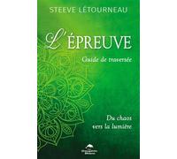L'épreuve - Guide de traversée - Du chaos vers la lumière - Steeve Létourneau - Dauphin Blanc - broché - Guide