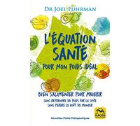 L'équation santé pour mon poids idéal: Bien s'alimenter pour maigrir sans reprendre de poids par la suite, sans perdre le goût de manger