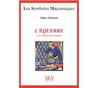 L'équerre et le chemin de rectitude n°6 Les symboles maçonniques - Didier Michaud - La Maison De Vie - broché - Essai