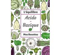 L'équilibre Acido-Basique Mes recettes: Régime alcalin | Carnet 50 recettes à remplir | L'équilibre acido-basique | 60 pages 21 x 29.7 cm format A4 |