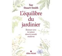 L'Equilibre du jardinier Renouer avec la nature dans le monde moderne - Sue Stuart-Smith - Albin Michel - broché - Essai