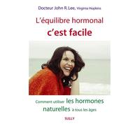 L'équilibre hormonal c'est facile Comment utiliser les hormones naturelles à tous les âges - John R. Lee - Sully Eds - broché - Guide