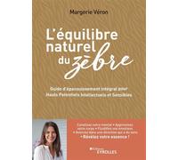 L'équilibre naturel du zèbre Guide d'épanouissement intégral pour hauts potentiels intellectuels et sensibles - Margerie Véron - Eyrolles - broché - Guide