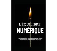 L'ÉQUILIBRE NUMÉRIQUE: 7 micro-habitudes pour travailler moins, penser mieux et éviter l'épuisement à l'ère de l'IA