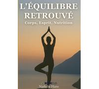 L'équilibre retrouvé Corps, esprit, nutrition - le guide holistique pour une vie en harmonie - Nathalie Harte - Bookelis - broché - Guide