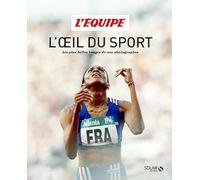 L'Équipe, l'oeil du sport: Les plus belles images de nos photographes