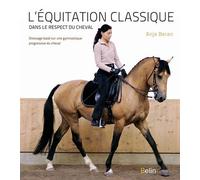 L'équitation classique dans le respect du cheval Dressage basé sur une gymnastique progressive du cheval - Anja Beran - Belin - broché - Guide