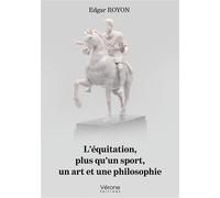 L'équitation, plus qu'un sport, un art et une philosophie - Edgar Royon - Verone Eds - broché - Témoignage